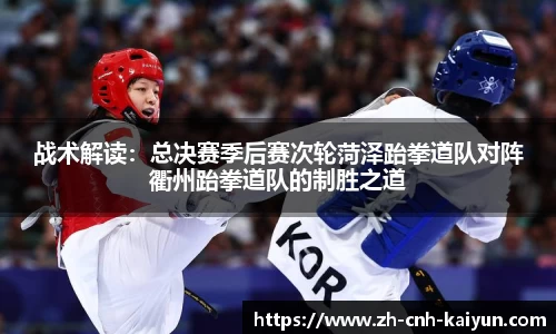 战术解读：总决赛季后赛次轮菏泽跆拳道队对阵衢州跆拳道队的制胜之道